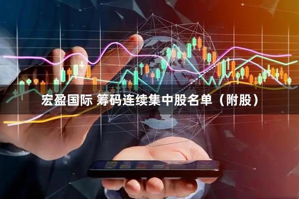 宏盈国际 筹码连续集中股名单（附股）